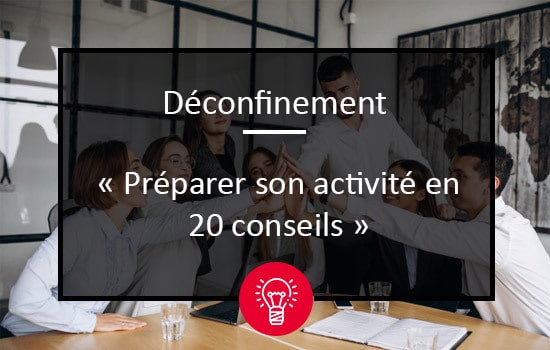 Déconfinement : préparer son activité en 20 conseils